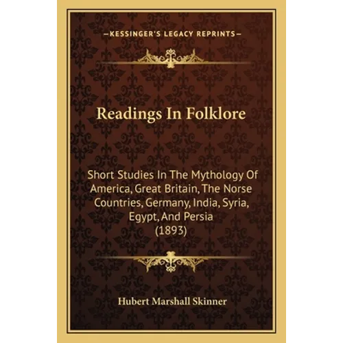Readings In Folklore: Short Studies In The Mythology Of America, Great Britain, The Norse Countries, Germany, India, Syria, Egypt, And Persia (1893)