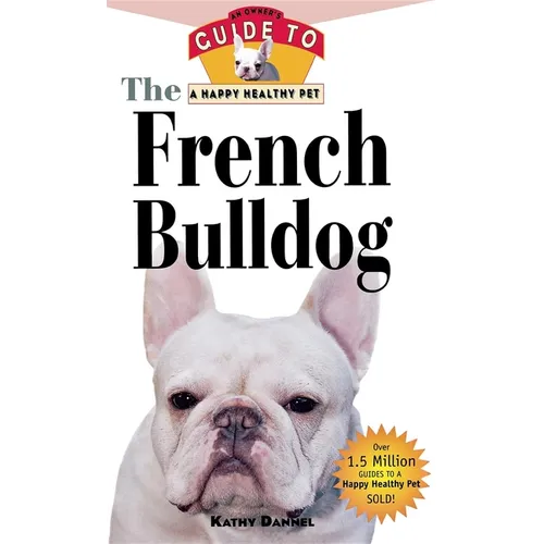 The French Bulldog: An Owner's Guide to a Happy Healthy Pet