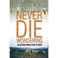 Never Die Wondering: Alistair MacLeod Story