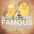 Who Became Famous during the Renaissance? History Books for Kids Children's Renaissance Books