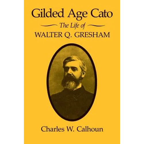 Gilded Age Cato: The Life of Walter Q. Gresham