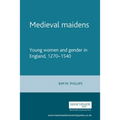 Medieval Maidens: Young Women and Gender in England, 1270-1540