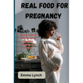 Real Food for Pregnancy: "Nutrient-Rich Eating for a Healthy Pregnancy Journey"