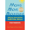 Moms Move Mountains: Special Education Survival Skills for Parents