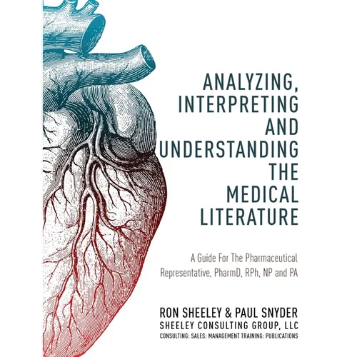 Analyzing, Interpreting and Understanding The Medical Literature: A Guide For The Pharmaceutical Representative, PharmD, NP and PA