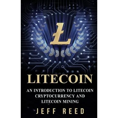 Litecoin: An Introduction to Litecoin Cryptocurrency and Litecoin Mining