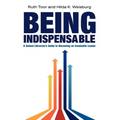 Being Indispensable: A School Librarian's Guide to Becoming an Invaluable Leader