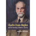 Charles Evans Hughes and the Dawning of Modern America
