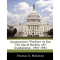 Asymmetric Warfare at Sea: The Naval Battles Off Guadalcanal, 1942-1943