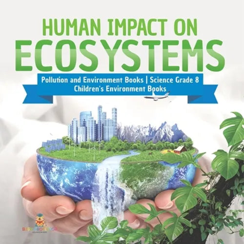 Human Impact on Ecosystems Pollution and Environment Books Science Grade 8 Children's Environment Books