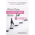 First-Class Leadership Skills for Women: Fast-Track Your Career, Easily Negotiate Advancement, & Build Confidence