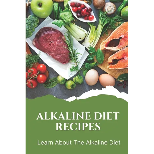 Alkaline Diet Recipes: Learn About The Alkaline Diet: Alkaline Cookbook