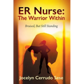 ER Nurse: The Warrior Within: Bruised, But Still Standing