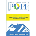 Property Management with a Popp(r): The "Keys" to Profit, Occupancy and Property Preservation for the Novice Landlord