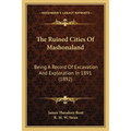 The Ruined Cities Of Mashonaland: Being A Record Of Excavation And Exploration In 1891 (1892)