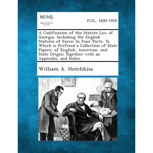 A Codification of the Statute Law of Georgia, Including the English Statutes of Force: In Four Parts. To Which is Prefixed a Collection of State Paper