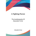 A Fighting Parson: The Autobiography Of Alexander Irvine