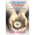 Caregiver's Compass: Mastering the Art of Compassionate Dementia Caregiving