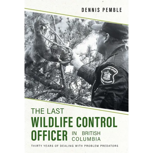 The Last Wildlife Control Officer in British Columbia: Thirty Years of Dealing with Problem Predators
