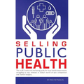 Selling Public Health: The no B.S. sales and marketing guide for local health departments struggling to stay relevant in today's world of epi