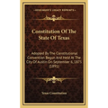Constitution Of The State Of Texas: Adopted By The Constitutional Convention Begun And Held At The City Of Austin On September 6, 1875 (1891)