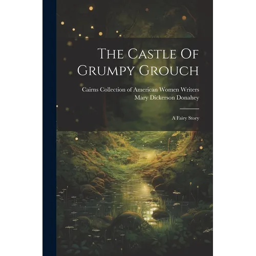 The Castle Of Grumpy Grouch: A Fairy Story