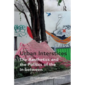 Urban Interstices: The Aesthetics and the Politics of the In-between