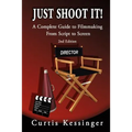 Just Shoot It!: A Complete Guide to Filmmaking From Script to Screen - 2nd Edition