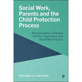 Social Work, Parents and the Child Protection Process: Representations of Parents in Policy, Organisation and Social Work Practice