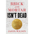 Brick-and-Mortar Isn't Dead: How to Run a Successful Customer-Centric Business from Launch to Expansion