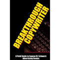 Breakthrough Copywriter: A Field Guide to Eugene M. Schwartz Advertising Genius