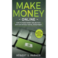 Make Money Online: How to Make Money Online Fast, With or Without Initial Investment. Create Passive Income or New Income Streams from Home!