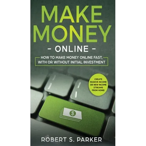 Make Money Online: How to Make Money Online Fast, With or Without Initial Investment. Create Passive Income or New Income Streams from Home!