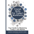 Crucial Skills for Today's Workforce: Re-enter the Workplace with Skills