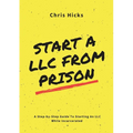 Start A LLC From Prison: A Step-by-Step Guide to Starting A LLC While Incarcerated
