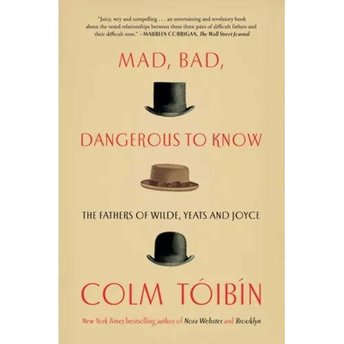 Mad, Bad, Dangerous to Know: The Fathers of Wilde, Yeats and Joyce