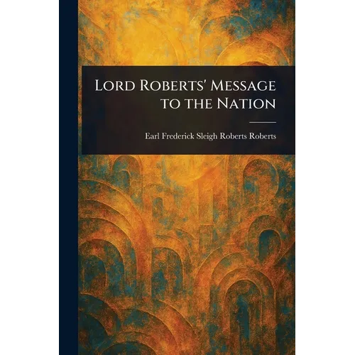Lord Roberts' Message to the Nation
