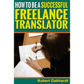 How to be a Successful Freelance Translator: Make Translations Work for You