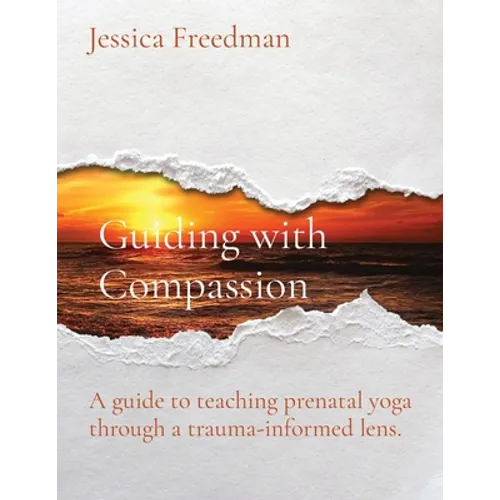 Guiding with Compassion: A guide to teaching prenatal yoga through a trauma-informed lens.