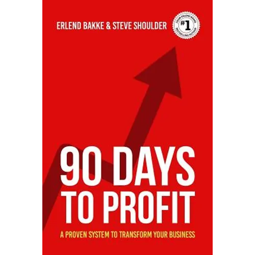 90 Days To Profit: A Proven System To Transform Your Business