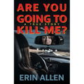 Are You Going To Kill Me?