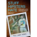 Stuff Hipsters Hate: A Field Guide to the Passionate Opinions of the Indifferent