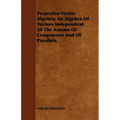 Projective Vector Algebra; An Algebra Of Vectors Independent Of The Axioms Of Congruence And Of Parallels.