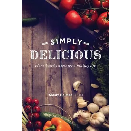 Simply Delicious: Plant-based recipes for a healthy life