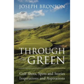 Through the Green: Golf Shots, Spots and Stories Inspirations and Aspirations