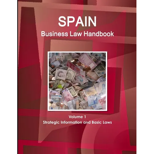 Spain Business Law Handbook Volume 1 Strategic Information and Basic Laws