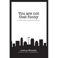 You are not that funny: Stories from Cleveland Stand-Up