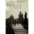 Prague: My Long Journey Home a Memoir of Survival, Denial, and Redemption