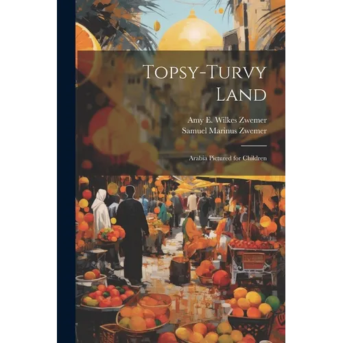 Topsy-Turvy Land: Arabia Pictured for Children