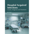 Hospital Acquired Infections: Causes, Diagnosis and Treatment